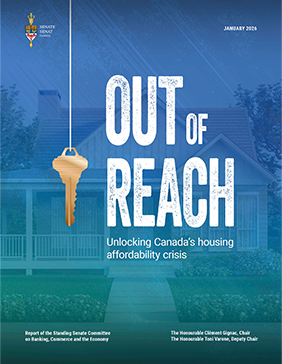 
Faded graphic of a house in the background and a key hanging from a string in the foreground. Text reads: 
January 2026
Out of Reach: Unlocking Canada’s housing affordability crisis 
Report of the Standing Senate Committee on Banking, Commerce and the Economy
The Honourable Clément Gignac, Chair
The Honourable Toni Varone, Deputy Chair 
