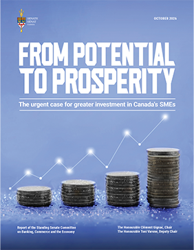 

Four stacks of coins on a blue surface. Each stack of coins is taller than the next, with an upward-trending line graph and glowing points rising above the stacks, with the title “From Potential to Prosperity: The urgent case for greater investment in Canada’s SMEs”, as well as the following text
October 2026
Report of the Standing Senate Committee on Banking, Commerce and the Economy
The Honourable Clément Gignac, Chair
The Honourable Toni Varone, Deputy Chair


